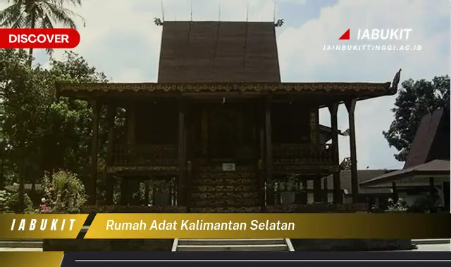 Intip Rumah Adat Kalimantan Selatan yang Bikin Kamu Penasaran