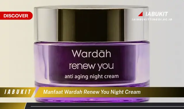 Ketahui 7 Manfaat Wardah Renew You Night Cream yang Bikin Kamu Penasaran