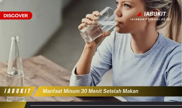 manfaat minum 30 menit setelah makan