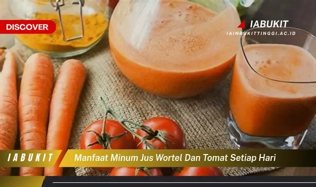 manfaat minum jus wortel dan tomat setiap hari