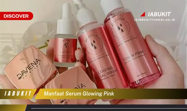 Temukan 7 Manfaat Serum Glowing Pink Yang Wajib Kamu Intip Discover