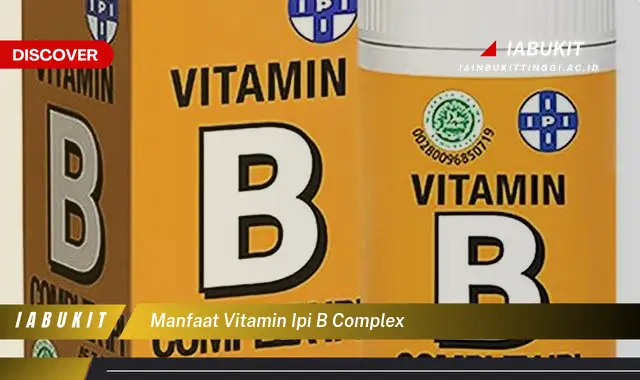 Ketahui 7 Manfaat Vitamin Ipi B Complex yang Bikin Kamu Penasaran